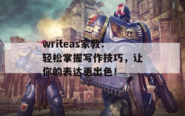 writeas家教：轻松掌握写作技巧，让你的表达更出色！