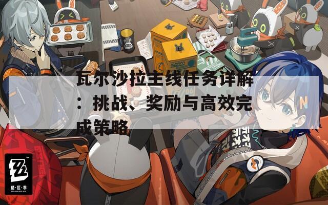 瓦尔沙拉主线任务详解：挑战、奖励与高效完成策略