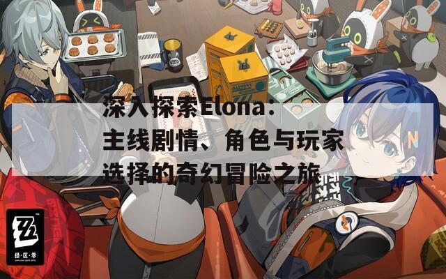 深入探索Elona：主线剧情、角色与玩家选择的奇幻冒险之旅