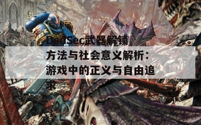 DedSec武器解锁方法与社会意义解析：游戏中的正义与自由追求