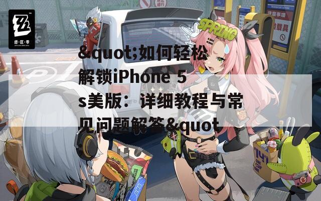 "如何轻松解锁iPhone 5s美版：详细教程与常见问题解答"