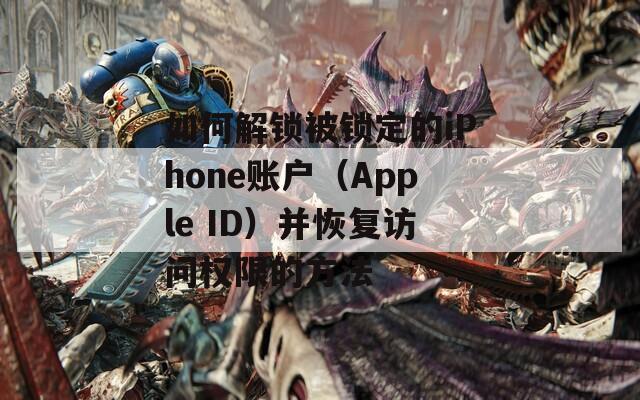 如何解锁被锁定的iPhone账户（Apple ID）并恢复访问权限的方法