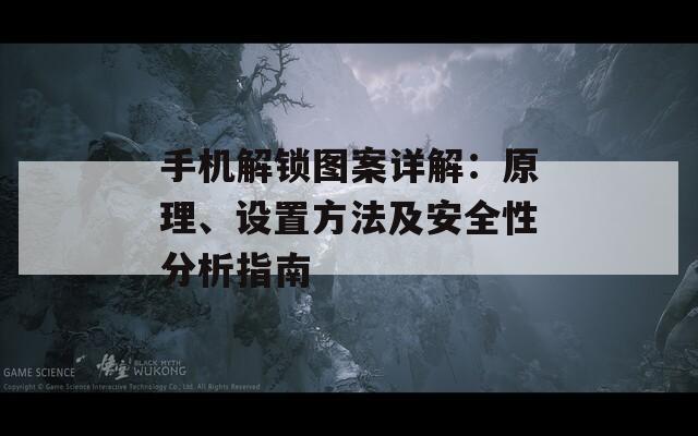 手机解锁图案详解：原理、设置方法及安全性分析指南