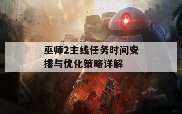 巫师2主线任务时间安排与优化策略详解