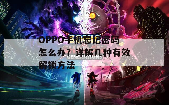 OPPO手机忘记密码怎么办？详解几种有效解锁方法