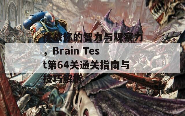 挑战你的智力与观察力，Brain Test第64关通关指南与技巧解析
