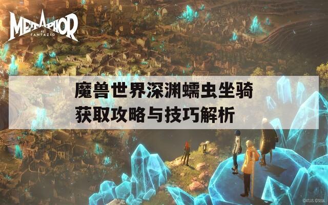魔兽世界深渊蠕虫坐骑获取攻略与技巧解析