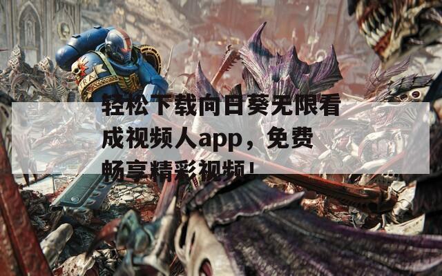 轻松下载向日葵无限看成视频人app，免费畅享精彩视频！