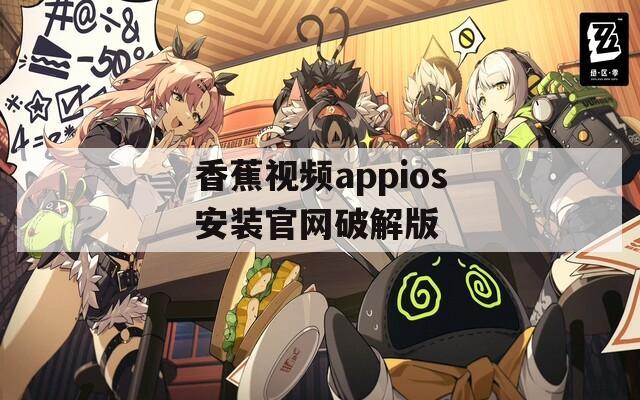 香蕉视频appios安装官网破解版