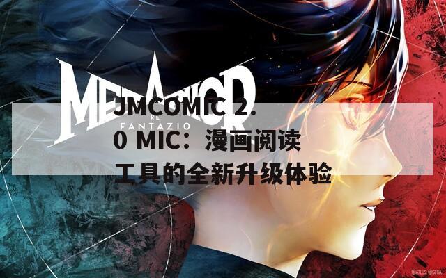 JMCOMIC 2.0 MIC：漫画阅读工具的全新升级体验