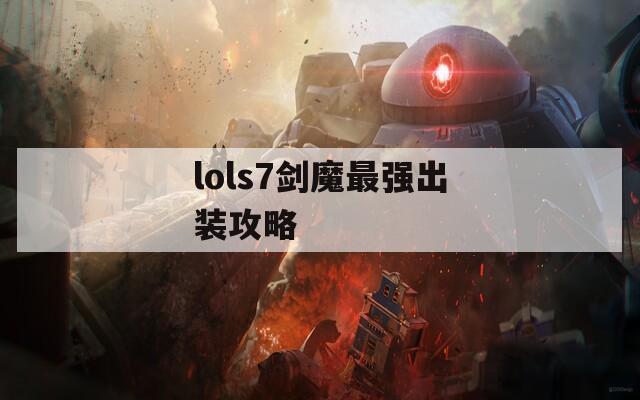 lols7剑魔最强出装攻略