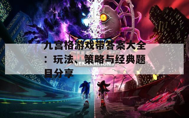 九宫格游戏带答案大全：玩法、策略与经典题目分享