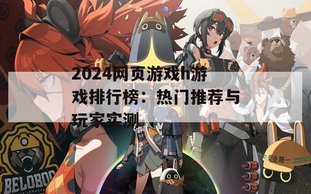 2024网页游戏h游戏排行榜：热门推荐与玩家实测