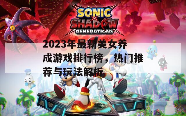 2023年最新美女养成游戏排行榜，热门推荐与玩法解析