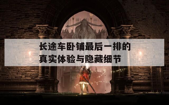 长途车卧铺最后一排的真实体验与隐藏细节