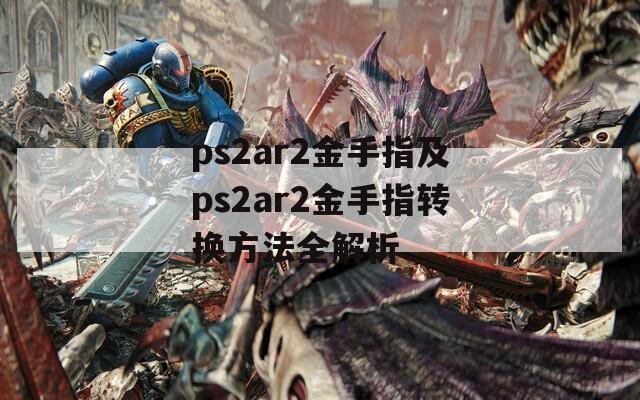 ps2ar2金手指及ps2ar2金手指转换方法全解析