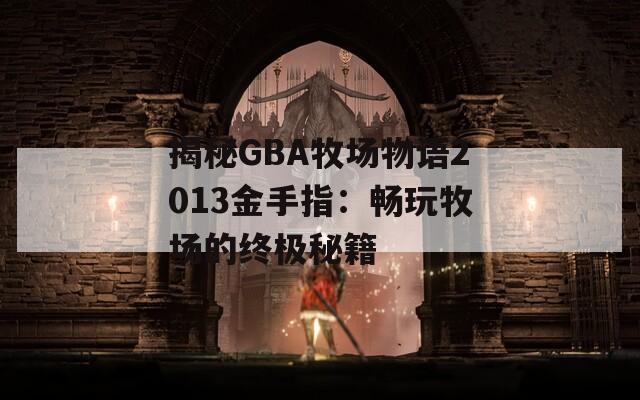 揭秘GBA牧场物语2013金手指：畅玩牧场的终极秘籍