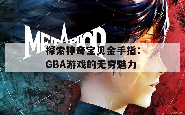 探索神奇宝贝金手指：GBA游戏的无穷魅力