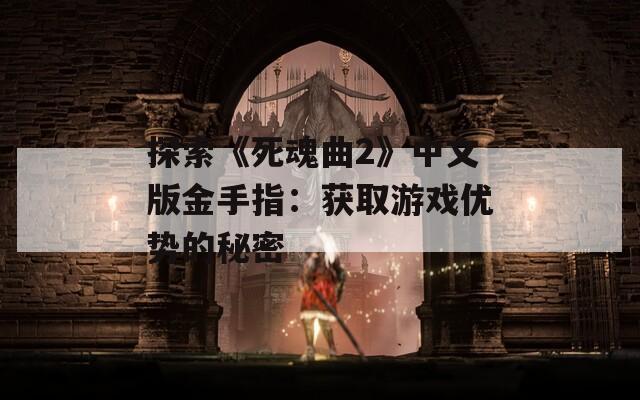 探索《死魂曲2》中文版金手指：获取游戏优势的秘密