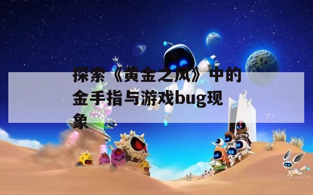 探索《黄金之风》中的金手指与游戏bug现象