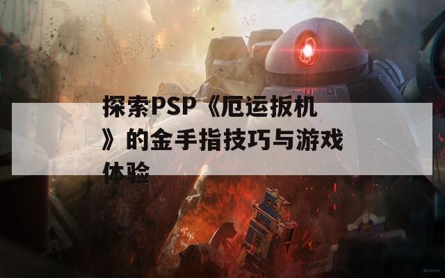 探索PSP《厄运扳机》的金手指技巧与游戏体验