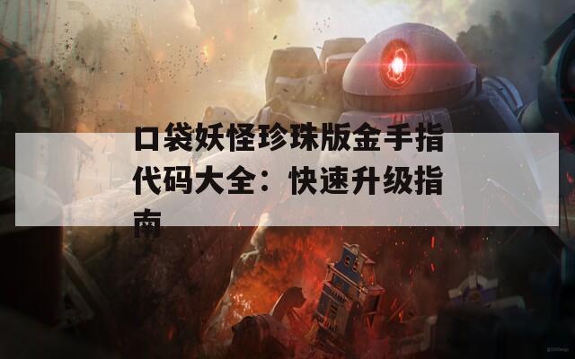 口袋妖怪珍珠版金手指代码大全：快速升级指南