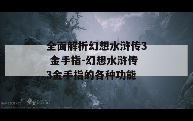 全面解析幻想水浒传3 金手指-幻想水浒传3金手指的各种功能