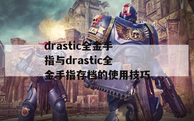 drastic全金手指与drastic全金手指存档的使用技巧