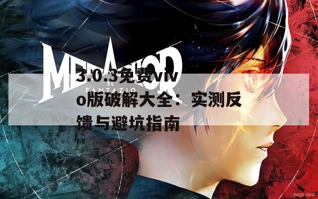 3.0.3免费vivo版破解大全：实测反馈与避坑指南