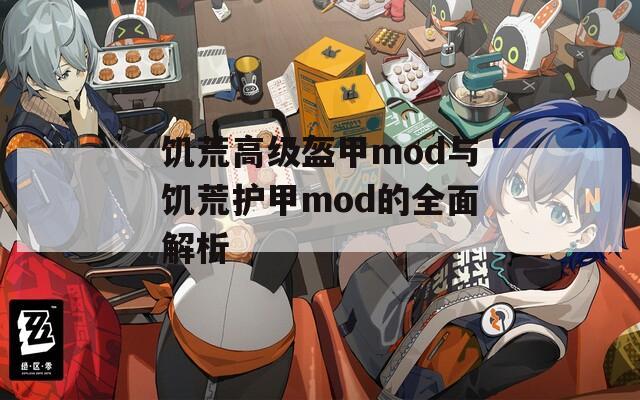 饥荒高级盔甲mod与饥荒护甲mod的全面解析