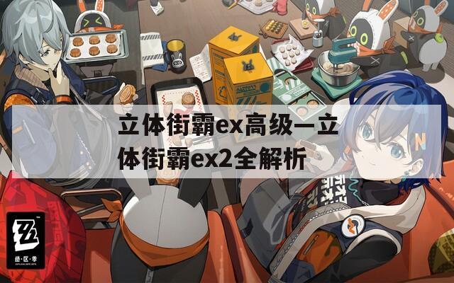 立体街霸ex高级—立体街霸ex2全解析