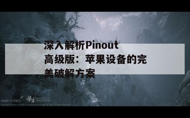 深入解析Pinout高级版：苹果设备的完美破解方案