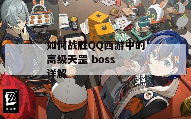 如何战胜QQ西游中的高级天罡 boss 详解