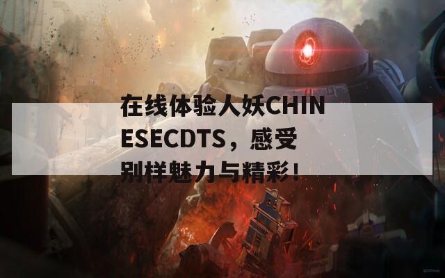 在线体验人妖CHINESECDTS，感受别样魅力与精彩！