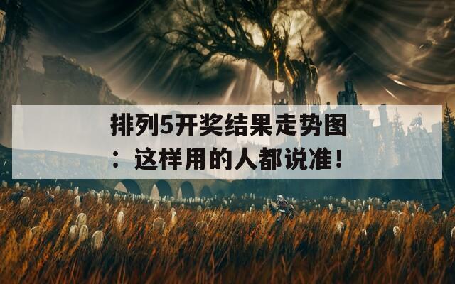 排列5开奖结果走势图：这样用的人都说准！