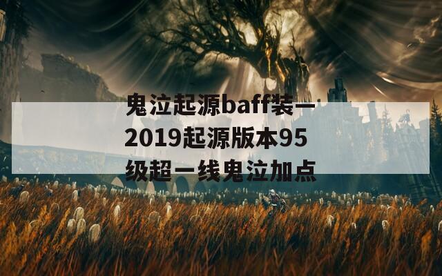 鬼泣起源baff装—2019起源版本95级超一线鬼泣加点