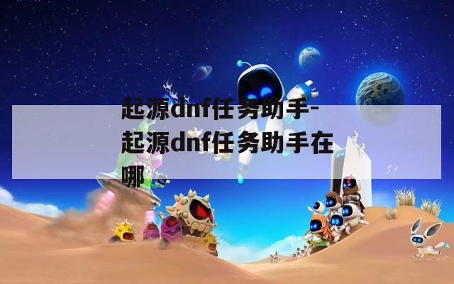 起源dnf任务助手-起源dnf任务助手在哪