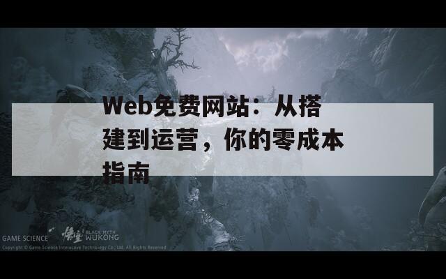 Web免费网站：从搭建到运营，你的零成本指南