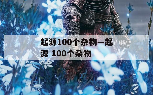 起源100个杂物—起源 100个杂物