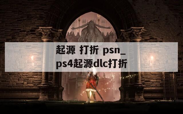 起源 打折 psn_ps4起源dlc打折