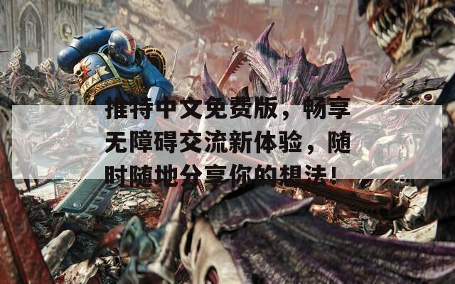 推特中文免费版，畅享无障碍交流新体验，随时随地分享你的想法！