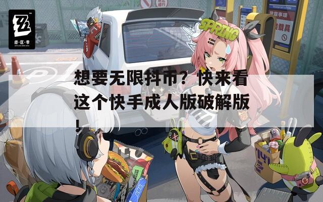 想要无限抖币？快来看这个快手成人版破解版！