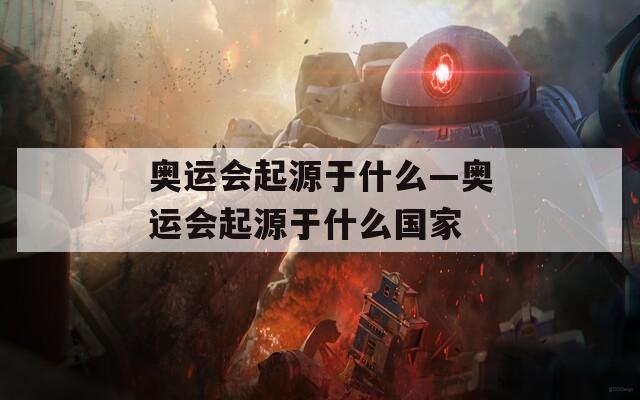 奥运会起源于什么—奥运会起源于什么国家