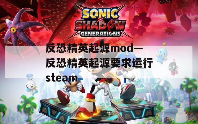 反恐精英起源mod—反恐精英起源要求运行steam