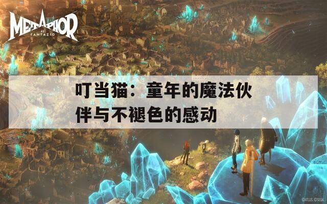 叮当猫：童年的魔法伙伴与不褪色的感动