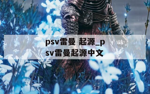 psv雷曼 起源_psv雷曼起源中文