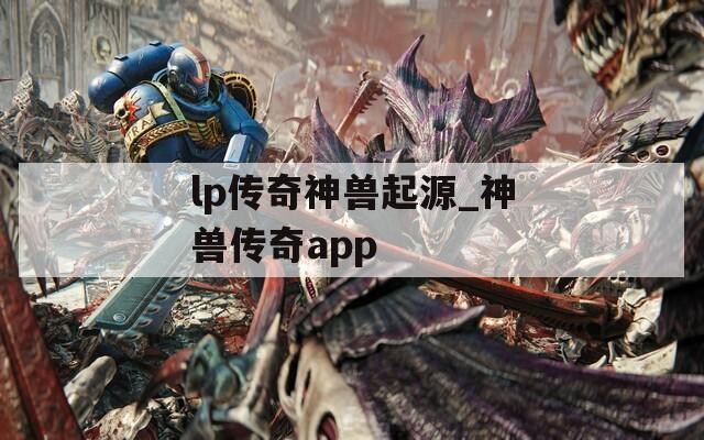 lp传奇神兽起源_神兽传奇app