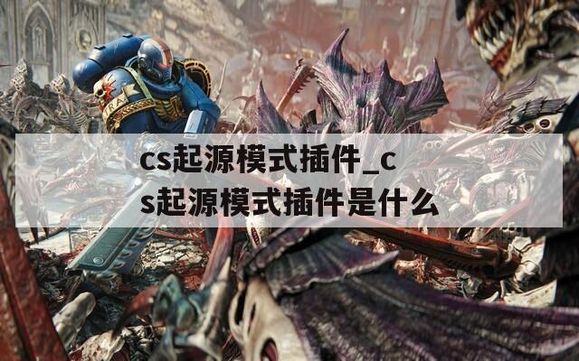 cs起源模式插件_cs起源模式插件是什么