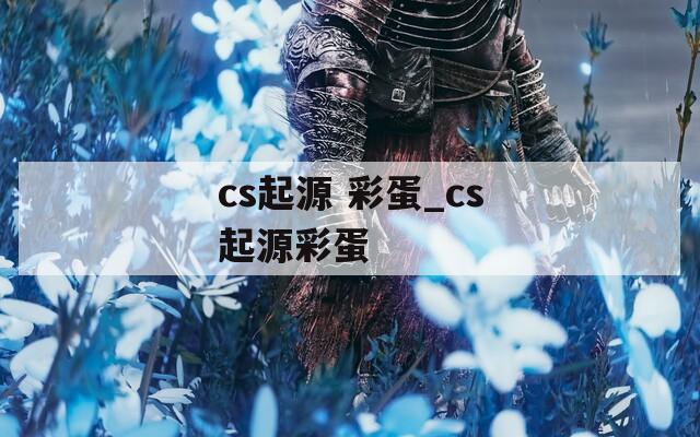 cs起源 彩蛋_cs起源彩蛋