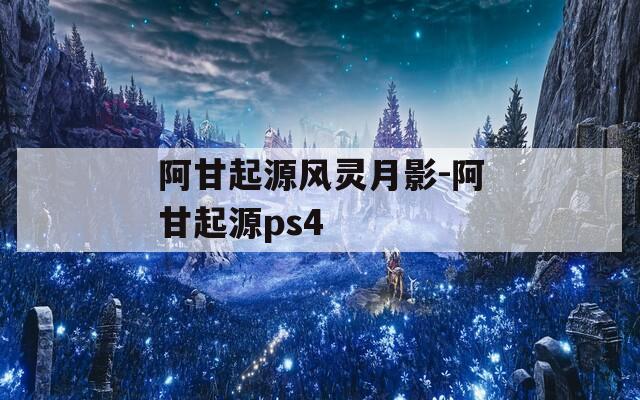 阿甘起源风灵月影-阿甘起源ps4